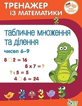 Обкладинка Тренажер із математики. Табличне множення та ділення чисел 6-9
