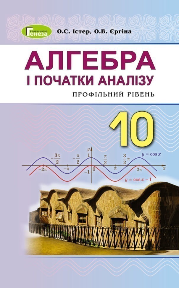 Обкладинка Алгебра і початки аналізу. 10 клас. Підручник. Профільний рівень. Істер О.С. Нова програма!